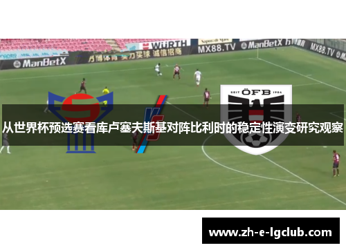 从世界杯预选赛看库卢塞夫斯基对阵比利时的稳定性演变研究观察