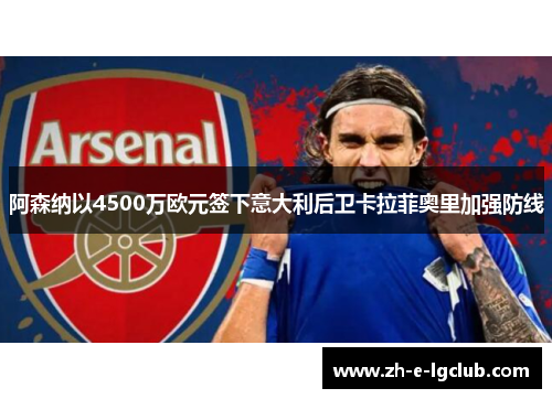 阿森纳以4500万欧元签下意大利后卫卡拉菲奥里加强防线